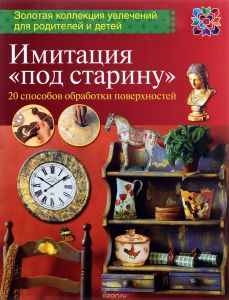 Имитация под старину. 20 способов обработки поверхностей