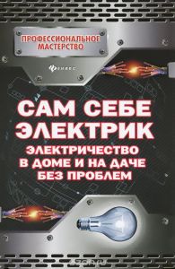 Сам себе электрик. Электричество в доме и на даче без проблем