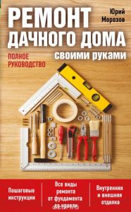 Ремонт дачного дома своими руками : полное руководство